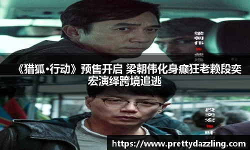 《猎狐·行动》预售开启 梁朝伟化身癫狂老赖段奕宏演绎跨境追逃
